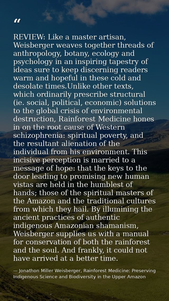 REVIEW: Like a master artisan, Weisberger weaves together threads of anthropology, botany, ecology and psychology in an  — Jonathon Miller Weisberger, Rainforest Medicine: Preserving Indigenous Science and Biodiversity in the Upper Amazon