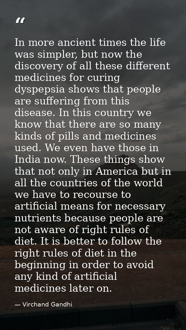 In more ancient times the life was simpler, but now the discovery of all these different medicines for curing dyspepsia  — Virchand Gandhi