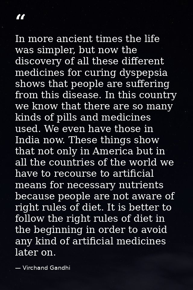 In more ancient times the life was simpler, but now the discovery of all these different medicines for curing dyspepsia  — Virchand Gandhi