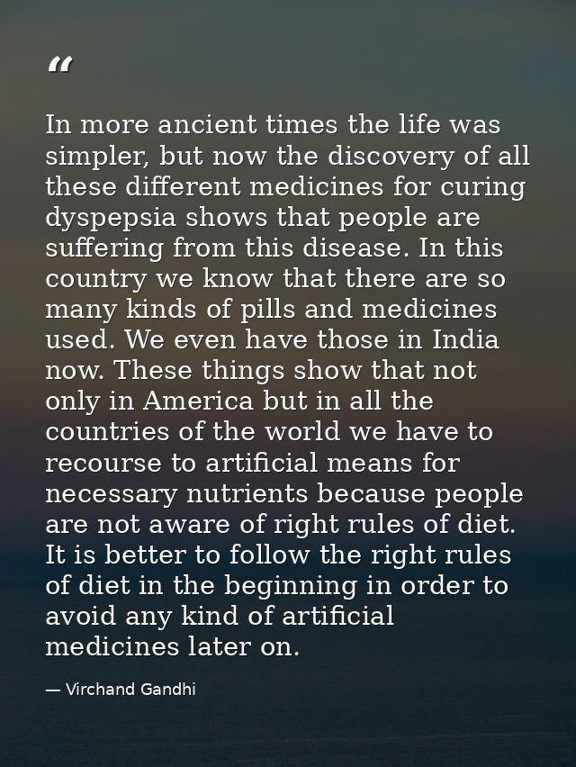 In more ancient times the life was simpler, but now the discovery of all these different medicines for curing dyspepsia  — Virchand Gandhi
