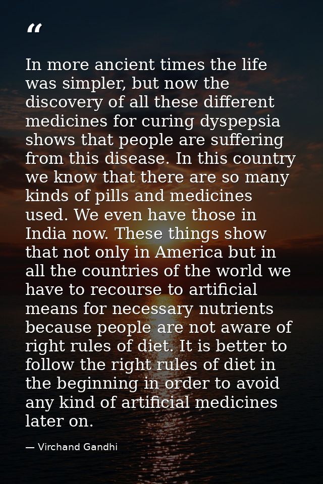 In more ancient times the life was simpler, but now the discovery of all these different medicines for curing dyspepsia  — Virchand Gandhi