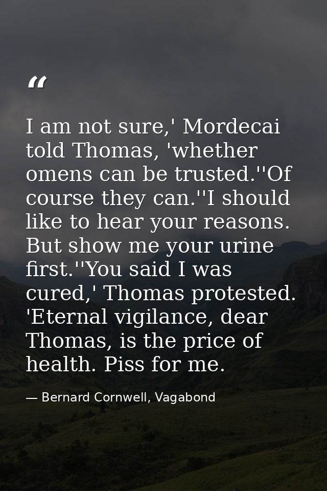 I am not sure,' Mordecai told Thomas, 'whether omens can be trusted.''Of course they can.''I should like to hear your re — Bernard Cornwell, Vagabond