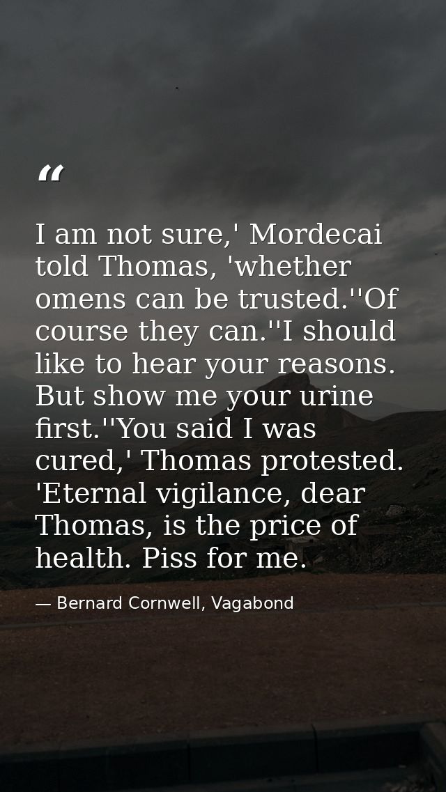 I am not sure,' Mordecai told Thomas, 'whether omens can be trusted.''Of course they can.''I should like to hear your re — Bernard Cornwell, Vagabond