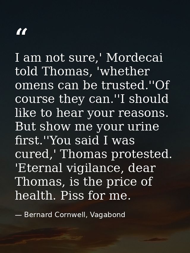 I am not sure,' Mordecai told Thomas, 'whether omens can be trusted.''Of course they can.''I should like to hear your re — Bernard Cornwell, Vagabond