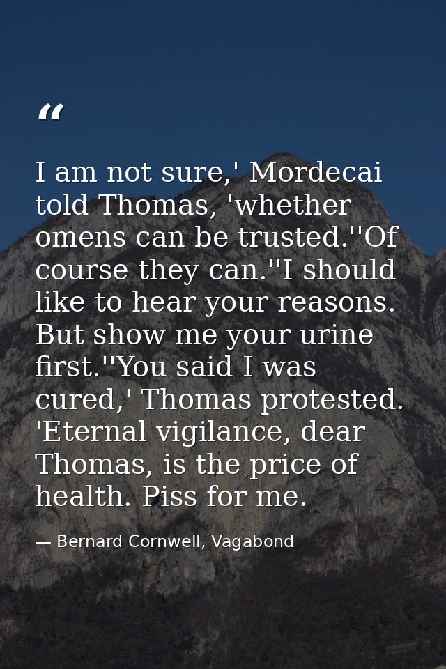 I am not sure,' Mordecai told Thomas, 'whether omens can be trusted.''Of course they can.''I should like to hear your re — Bernard Cornwell, Vagabond