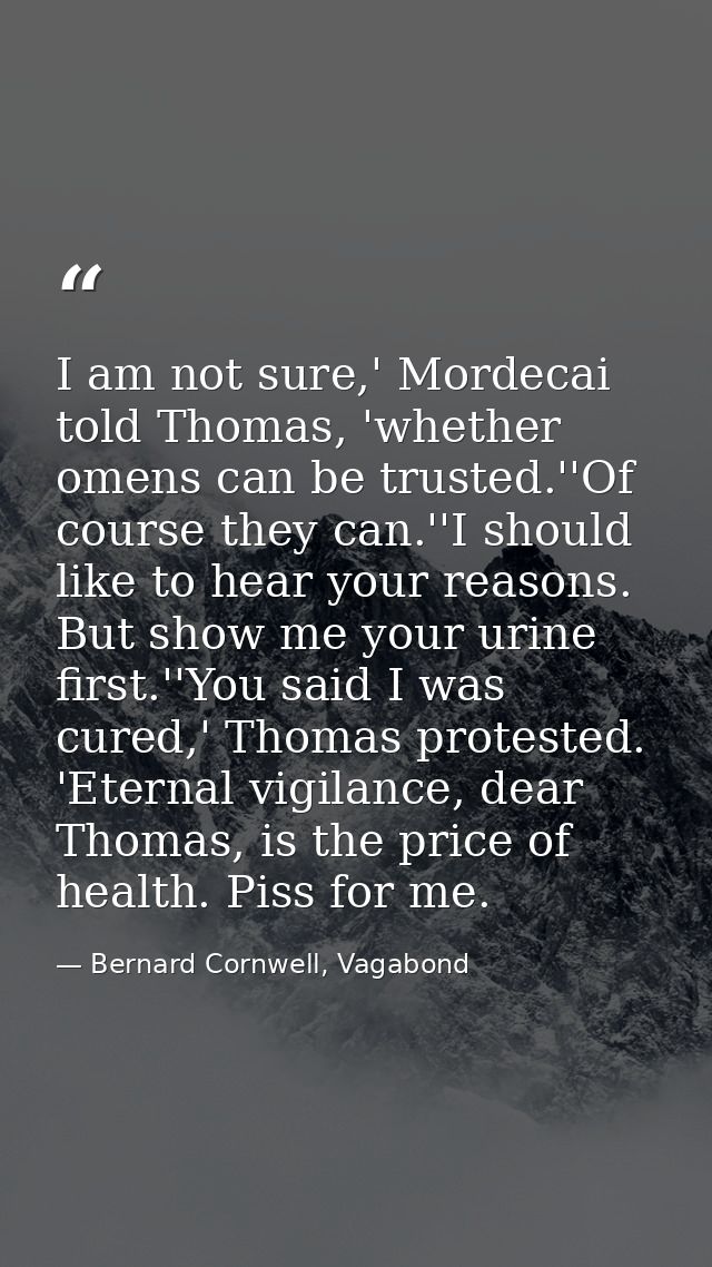 I am not sure,' Mordecai told Thomas, 'whether omens can be trusted.''Of course they can.''I should like to hear your re — Bernard Cornwell, Vagabond