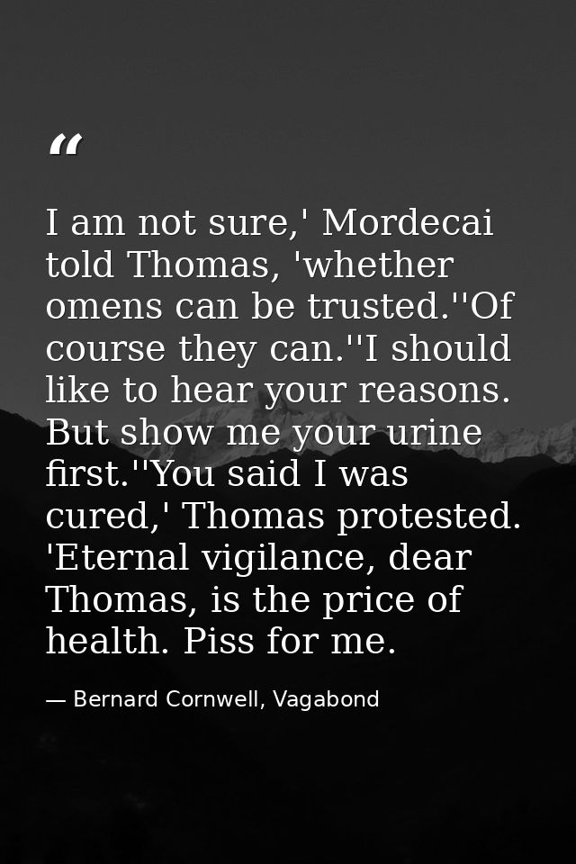 I am not sure,' Mordecai told Thomas, 'whether omens can be trusted.''Of course they can.''I should like to hear your re — Bernard Cornwell, Vagabond