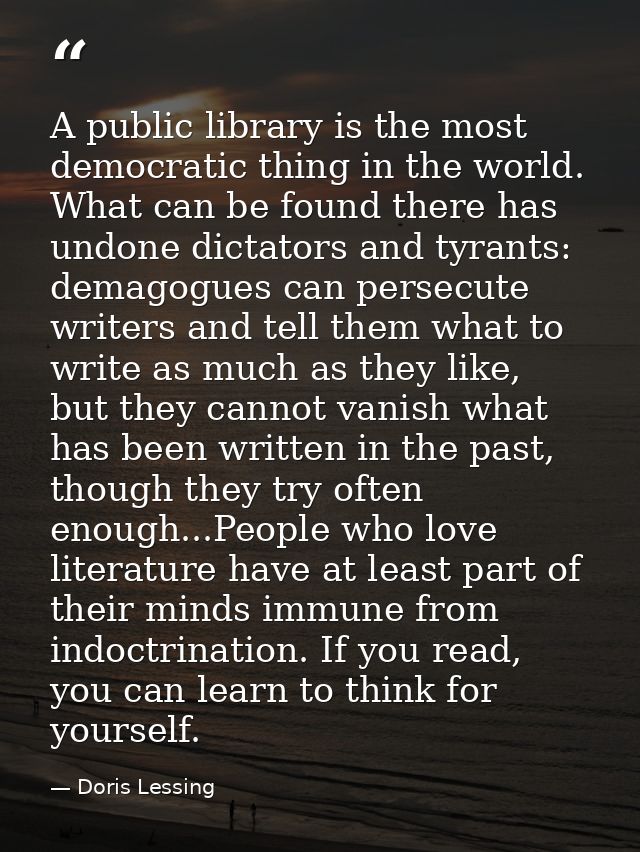 A public library is the most democratic thing in the world. What can be found there has undone dictators and tyrants: de — Doris Lessing