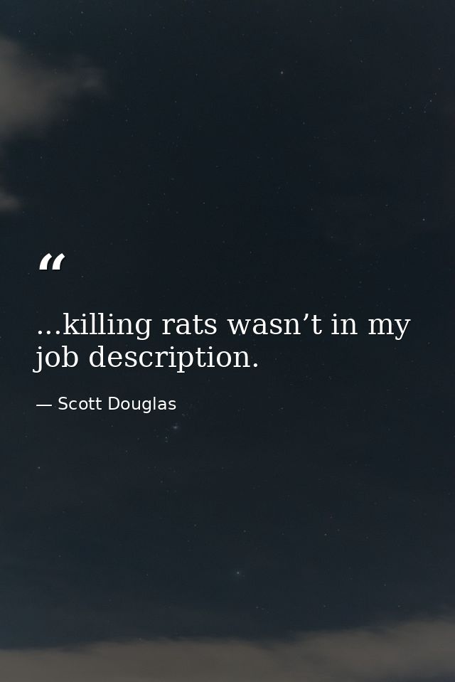 ...killing rats wasn’t in my job description. — Scott Douglas