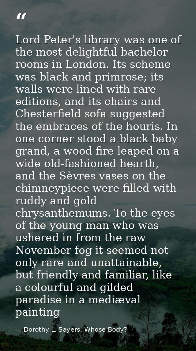 Lord Peter's library was one of the most delightful bachelor rooms in London. Its scheme was black and primrose; its wal — Dorothy L. Sayers, Whose Body?