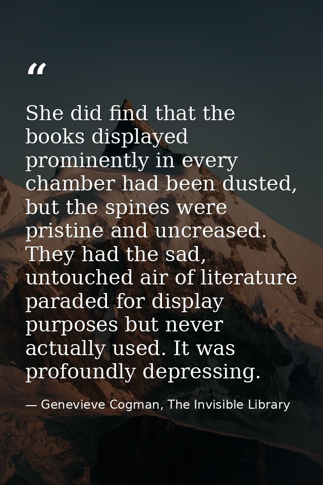She did find that the books displayed prominently in every chamber had been dusted, but the spines were pristine and unc — Genevieve Cogman, The Invisible Library