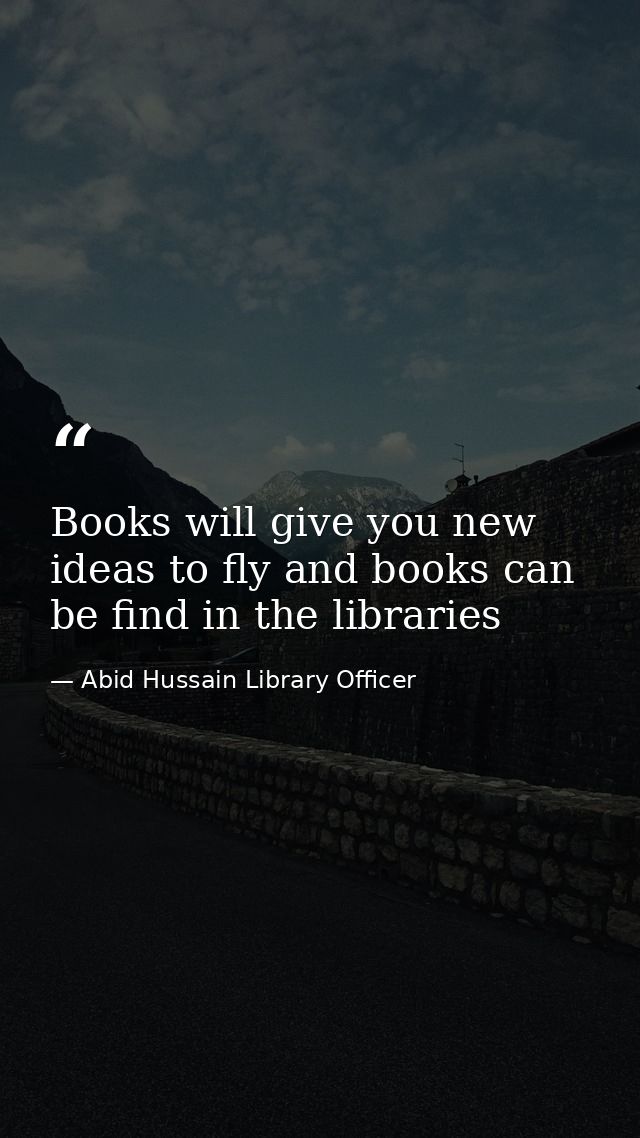 Books will give you new ideas to fly and books can be find in the libraries — Abid Hussain Library Officer