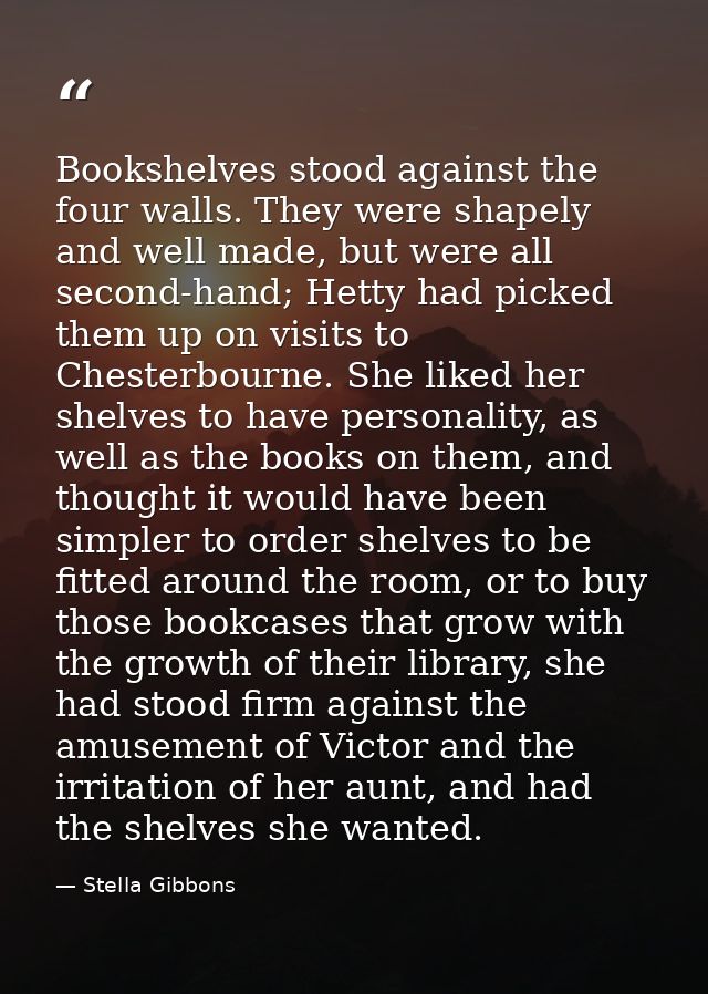 Bookshelves stood against the four walls. They were shapely and well made, but were all second-hand; Hetty had picked th — Stella Gibbons