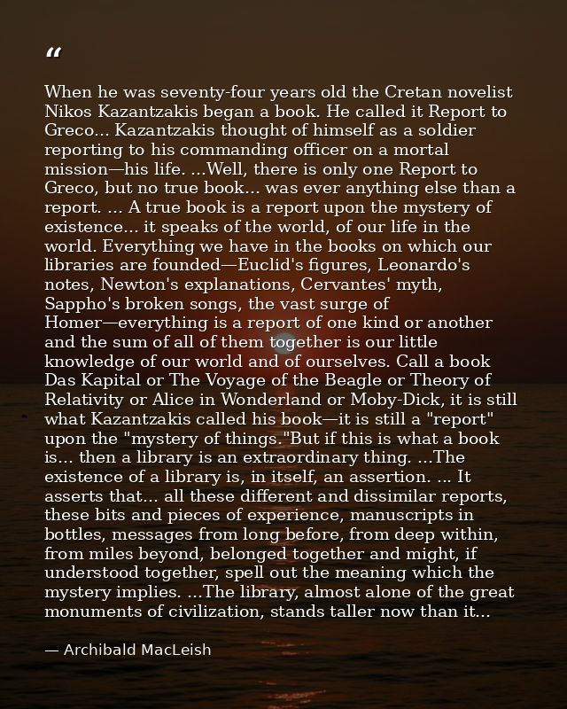 When he was seventy-four years old the Cretan novelist Nikos Kazantzakis began a book. He called it Report to Greco... K — Archibald MacLeish