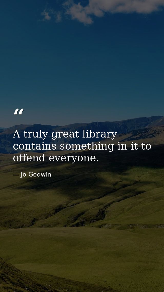 A truly great library contains something in it to offend everyone. — Jo Godwin