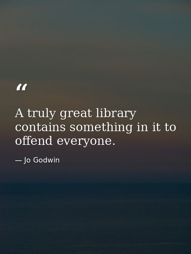 A truly great library contains something in it to offend everyone. — Jo Godwin