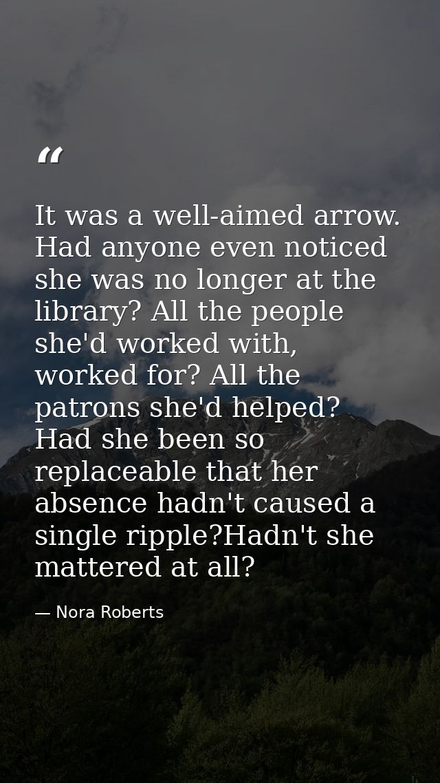 It was a well-aimed arrow. Had anyone even noticed she was no longer at the library? All the people she'd worked with, w — Nora Roberts