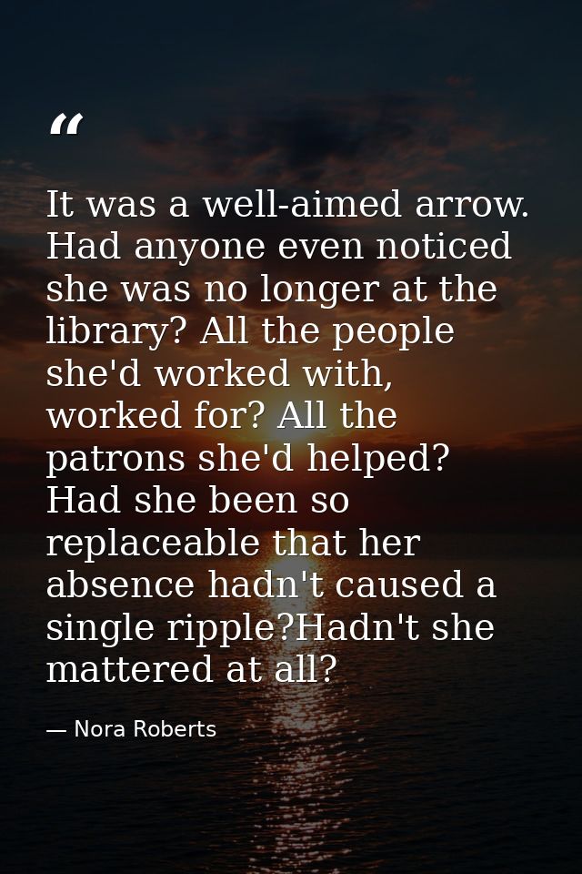It was a well-aimed arrow. Had anyone even noticed she was no longer at the library? All the people she'd worked with, w — Nora Roberts