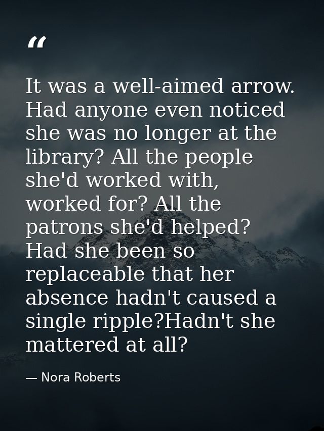 It was a well-aimed arrow. Had anyone even noticed she was no longer at the library? All the people she'd worked with, w — Nora Roberts