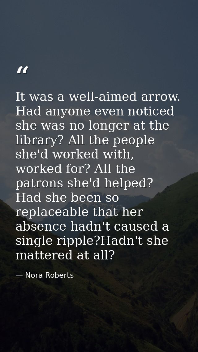 It was a well-aimed arrow. Had anyone even noticed she was no longer at the library? All the people she'd worked with, w — Nora Roberts