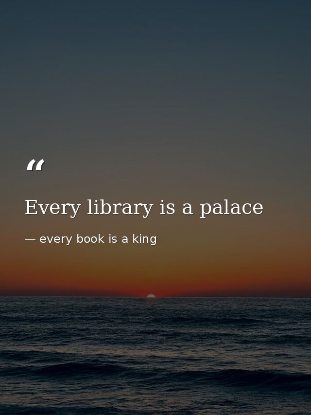 Every library is a palace — every book is a king