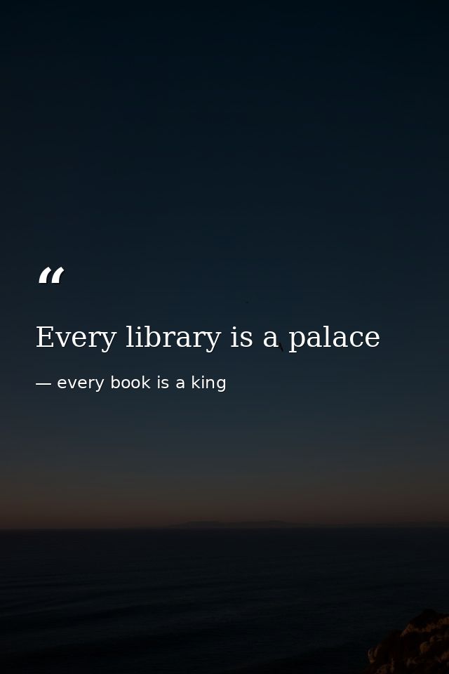 Every library is a palace — every book is a king
