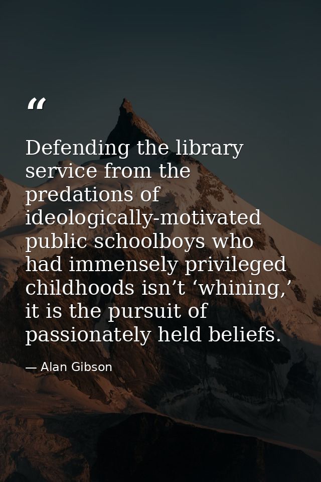 Defending the library service from the predations of ideologically-motivated public schoolboys who had immensely privile — Alan Gibson