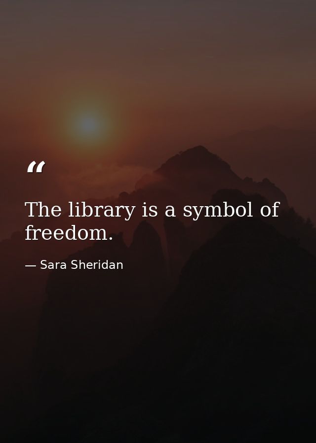 The library is a symbol of freedom. — Sara Sheridan