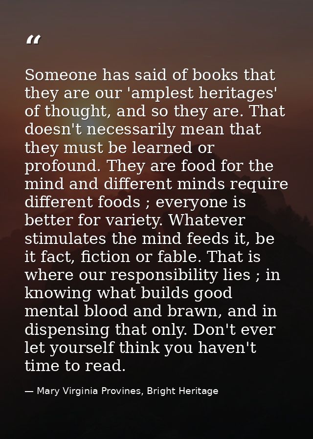 Someone has said of books that they are our 'amplest heritages' of thought, and so they are. That doesn't necessarily me — Mary Virginia Provines, Bright Heritage