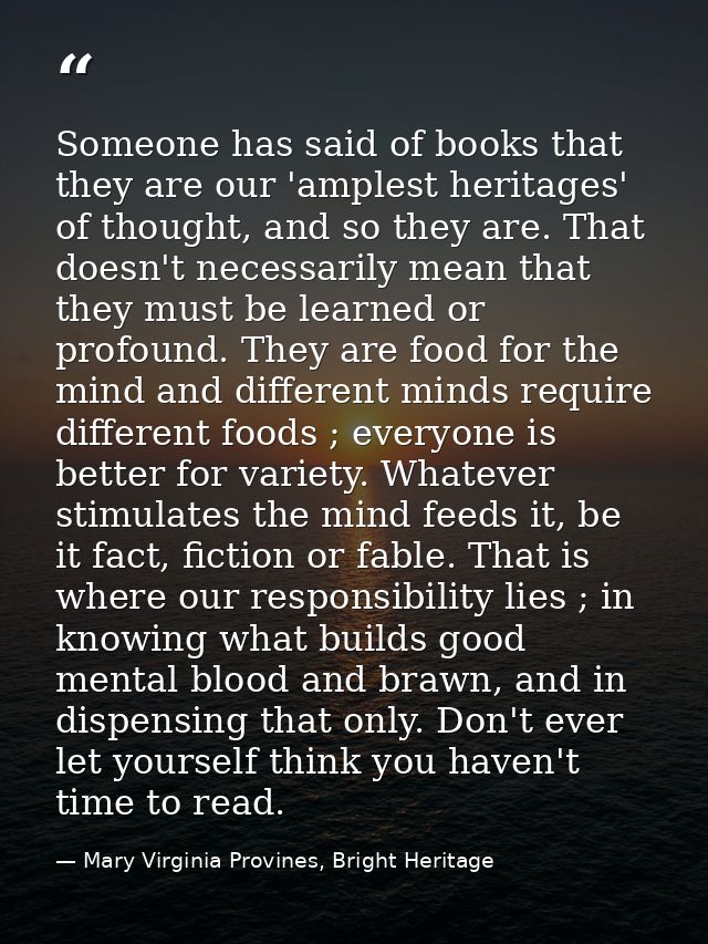 Someone has said of books that they are our 'amplest heritages' of thought, and so they are. That doesn't necessarily me — Mary Virginia Provines, Bright Heritage