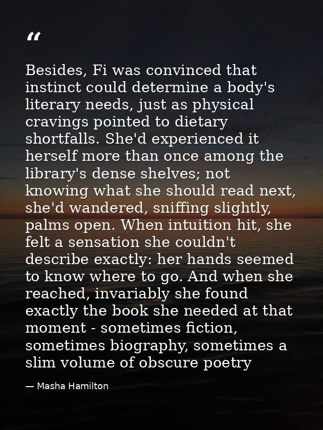 Besides, Fi was convinced that instinct could determine a body's literary needs, just as physical cravings pointed to di — Masha Hamilton