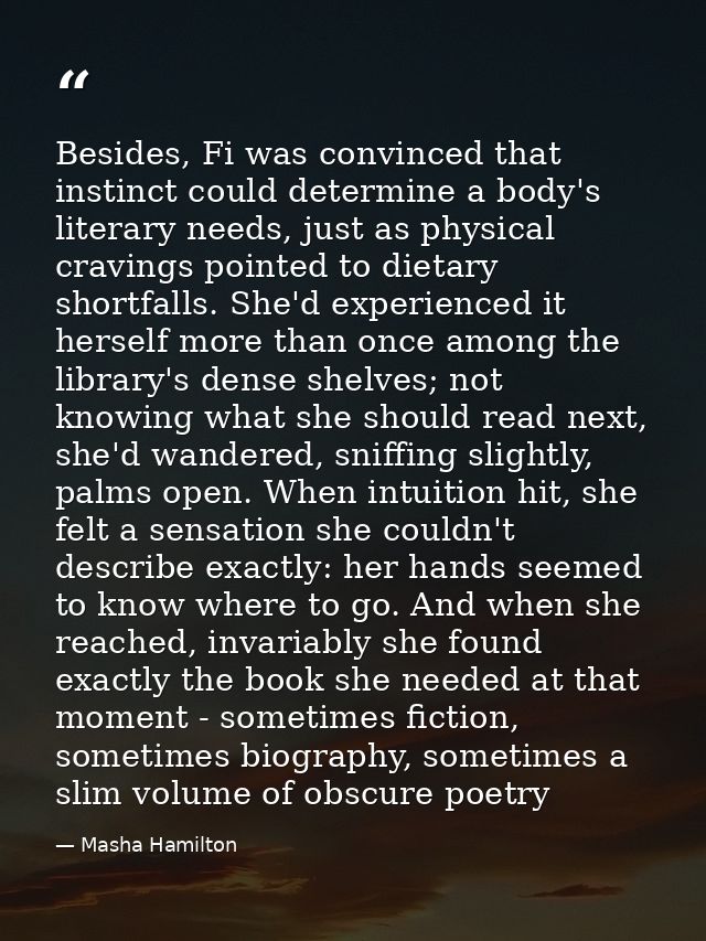 Besides, Fi was convinced that instinct could determine a body's literary needs, just as physical cravings pointed to di — Masha Hamilton