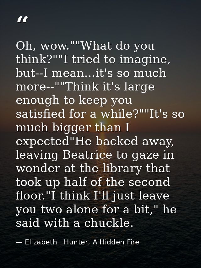Oh, wow.""What do you think?""I tried to imagine, but--I mean...it's so much more--""Think it's large enough to keep you — Elizabeth   Hunter, A Hidden Fire