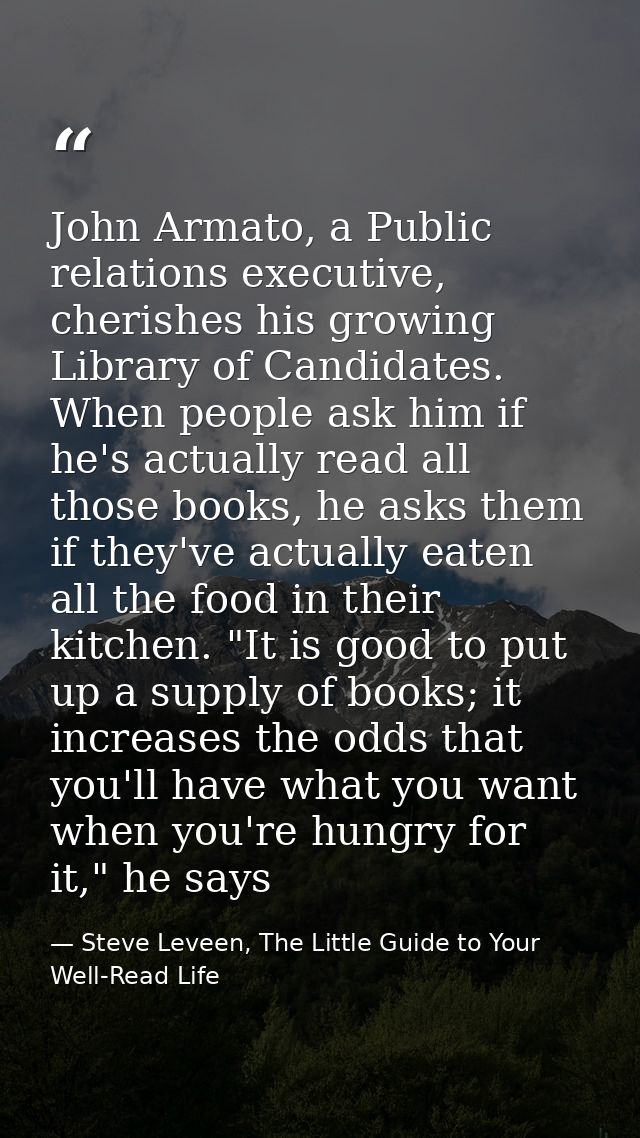 John Armato, a Public relations executive, cherishes his growing Library of Candidates. When people ask him if he's actu — Steve Leveen, The Little Guide to Your Well-Read Life