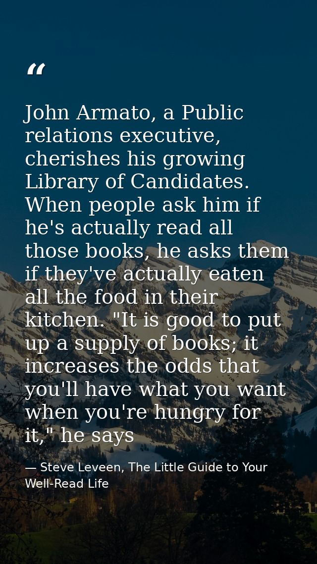 John Armato, a Public relations executive, cherishes his growing Library of Candidates. When people ask him if he's actu — Steve Leveen, The Little Guide to Your Well-Read Life