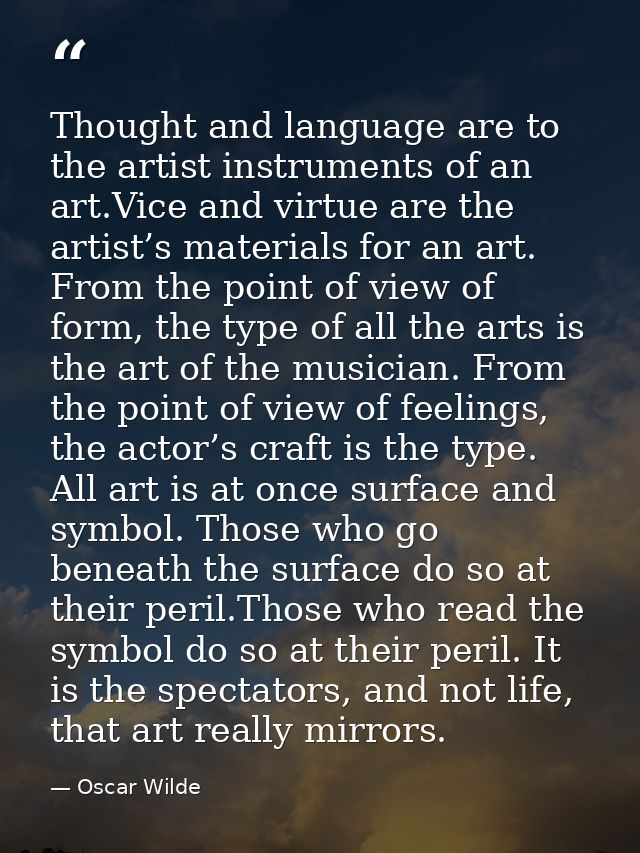 Thought and language are to the artist instruments of an art.Vice and virtue are the artist’s materials for an art. From — Oscar Wilde