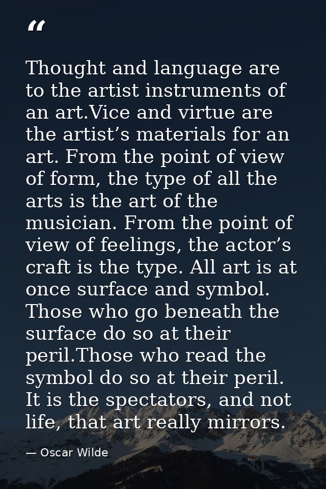 Thought and language are to the artist instruments of an art.Vice and virtue are the artist’s materials for an art. From — Oscar Wilde