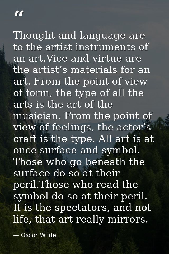 Thought and language are to the artist instruments of an art.Vice and virtue are the artist’s materials for an art. From — Oscar Wilde