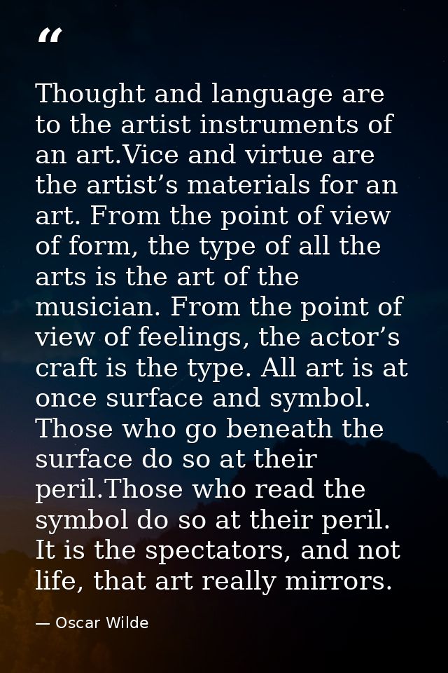 Thought and language are to the artist instruments of an art.Vice and virtue are the artist’s materials for an art. From — Oscar Wilde