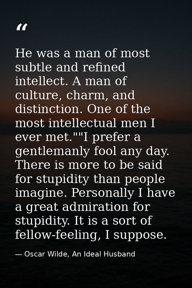 He was a man of most subtle and refined intellect. A man of culture, charm, and distinction. One of the most intellectua — Oscar Wilde, An Ideal Husband