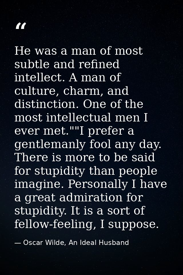 He was a man of most subtle and refined intellect. A man of culture, charm, and distinction. One of the most intellectua — Oscar Wilde, An Ideal Husband