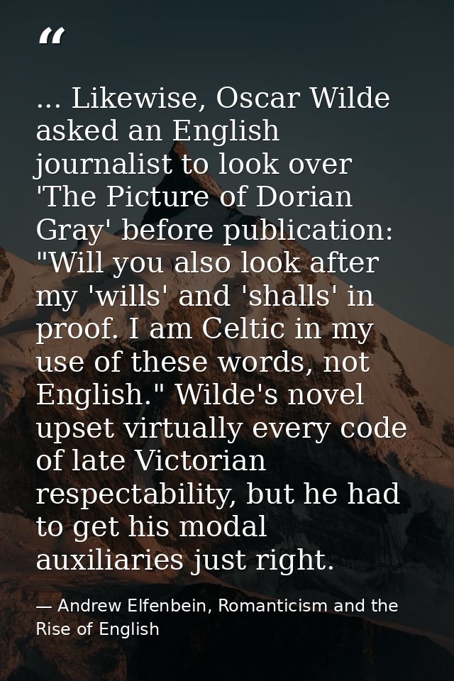 ... Likewise, Oscar Wilde asked an English journalist to look over 'The Picture of Dorian Gray' before publication: "Wil — Andrew Elfenbein, Romanticism and the Rise of English