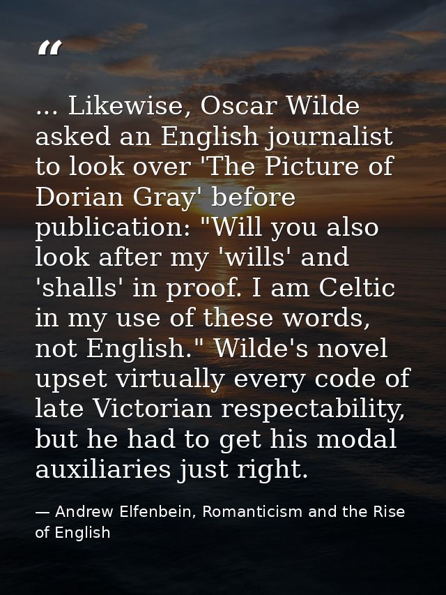 ... Likewise, Oscar Wilde asked an English journalist to look over 'The Picture of Dorian Gray' before publication: "Wil — Andrew Elfenbein, Romanticism and the Rise of English