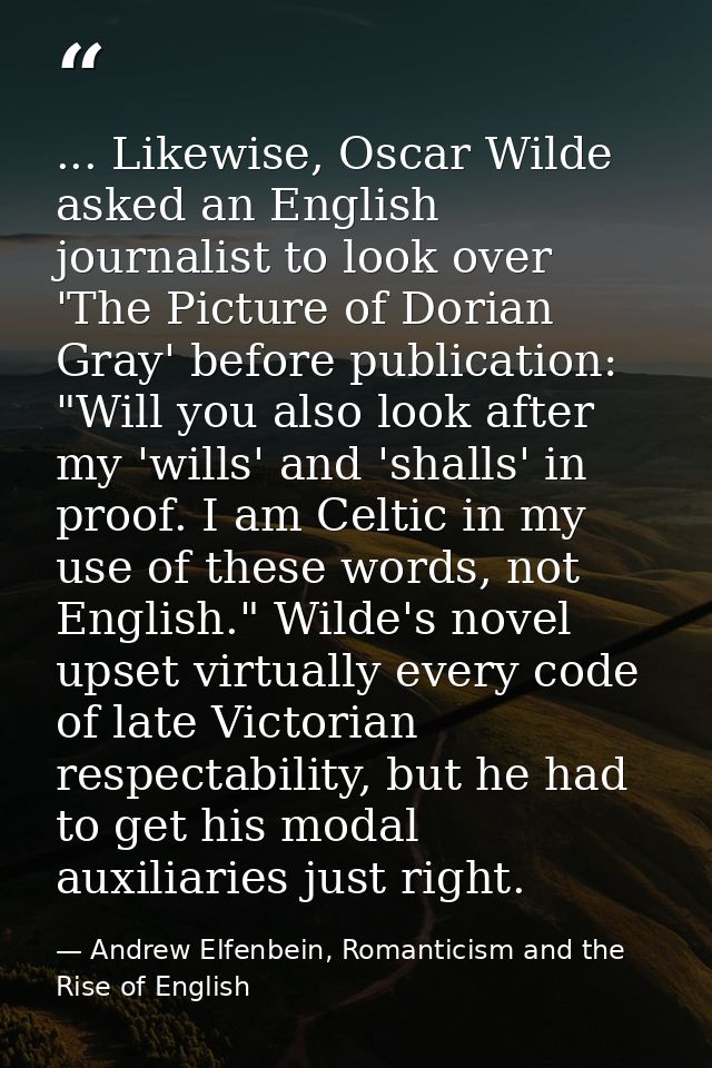 ... Likewise, Oscar Wilde asked an English journalist to look over 'The Picture of Dorian Gray' before publication: "Wil — Andrew Elfenbein, Romanticism and the Rise of English