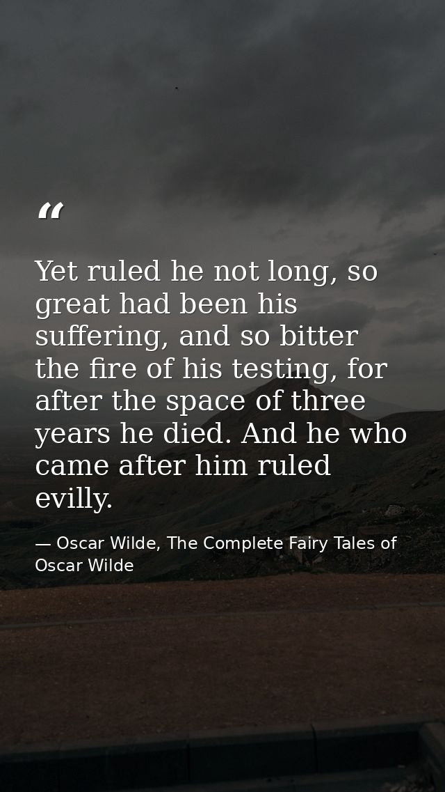 Yet ruled he not long, so great had been his suffering, and so bitter the fire of his testing, for after the space of th — Oscar Wilde, The Complete Fairy Tales of Oscar Wilde