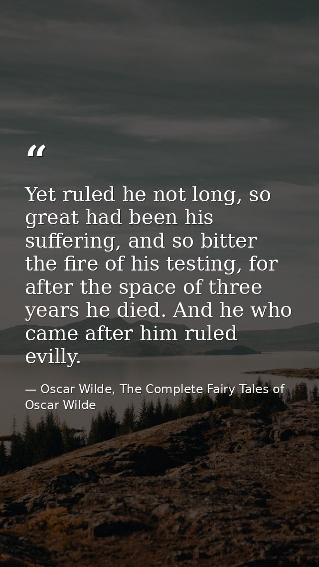 Yet ruled he not long, so great had been his suffering, and so bitter the fire of his testing, for after the space of th — Oscar Wilde, The Complete Fairy Tales of Oscar Wilde