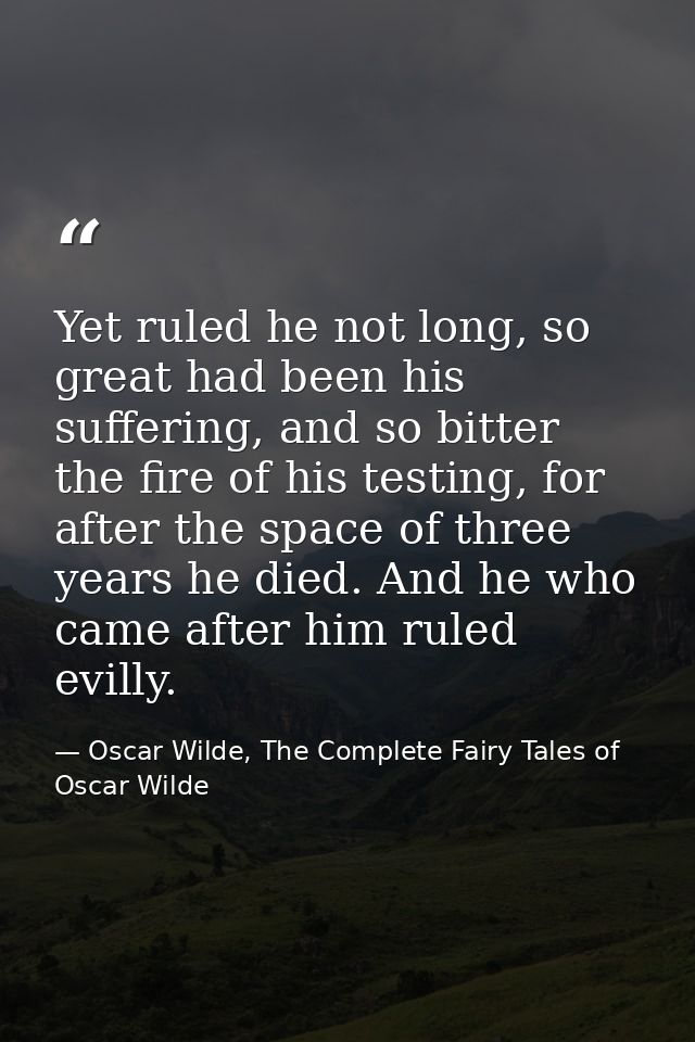 Yet ruled he not long, so great had been his suffering, and so bitter the fire of his testing, for after the space of th — Oscar Wilde, The Complete Fairy Tales of Oscar Wilde