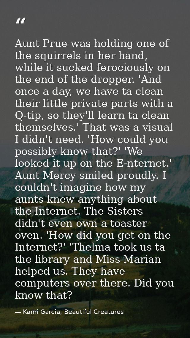 Aunt Prue was holding one of the squirrels in her hand, while it sucked ferociously on the end of the dropper. 'And once — Kami Garcia, Beautiful Creatures