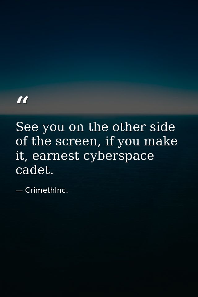 See you on the other side of the screen, if you make it, earnest cyberspace cadet. — CrimethInc.