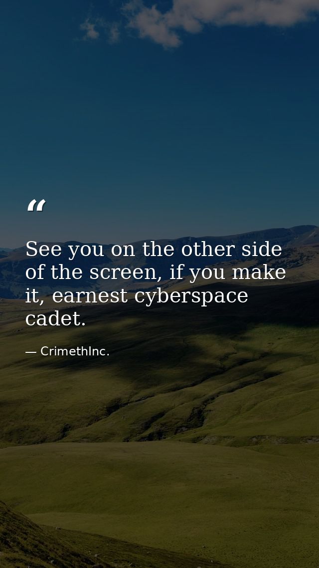 See you on the other side of the screen, if you make it, earnest cyberspace cadet. — CrimethInc.